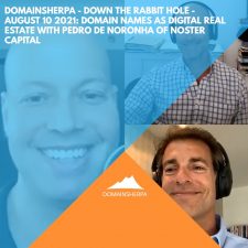 DomainSherpa – Down The Rabbit Hole – August 10, 2021: Domain Names as Digital Real Estate with Pedro de Noronha of Noster Capital